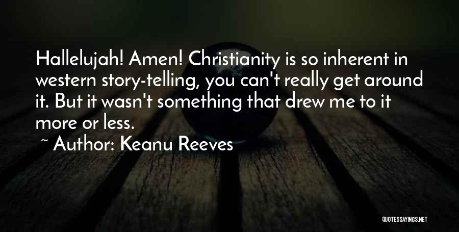 Keanu Reeves Quotes: Hallelujah! Amen! Christianity Is So Inherent In Western Story-telling, You Can't Really Get Around It. But It Wasn't Something That