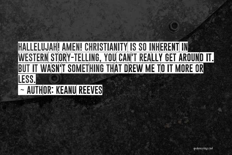 Keanu Reeves Quotes: Hallelujah! Amen! Christianity Is So Inherent In Western Story-telling, You Can't Really Get Around It. But It Wasn't Something That