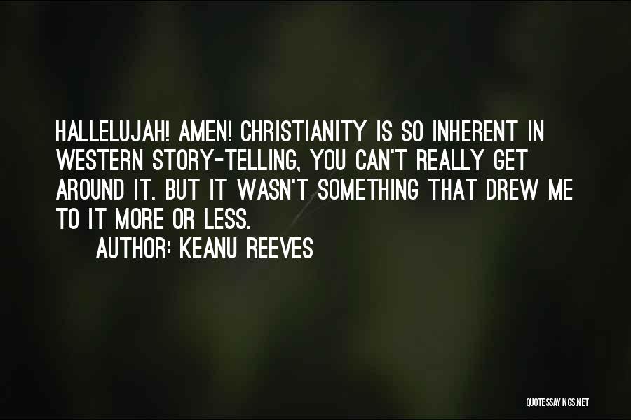 Keanu Reeves Quotes: Hallelujah! Amen! Christianity Is So Inherent In Western Story-telling, You Can't Really Get Around It. But It Wasn't Something That