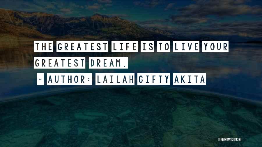 Lailah Gifty Akita Quotes: The Greatest Life Is To Live Your Greatest Dream.