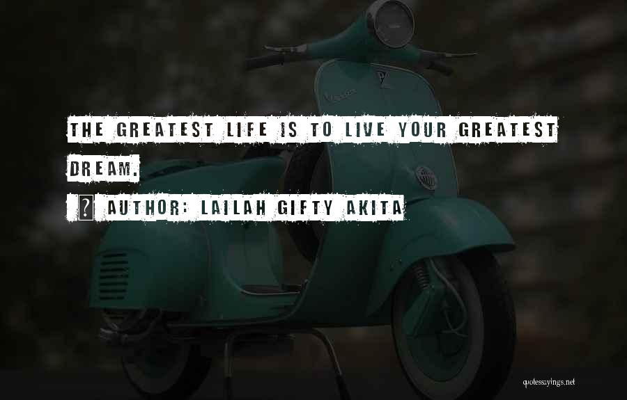 Lailah Gifty Akita Quotes: The Greatest Life Is To Live Your Greatest Dream.
