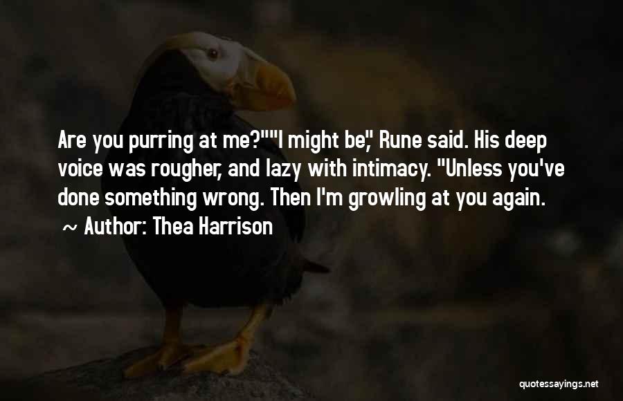 Thea Harrison Quotes: Are You Purring At Me?i Might Be, Rune Said. His Deep Voice Was Rougher, And Lazy With Intimacy. Unless You've