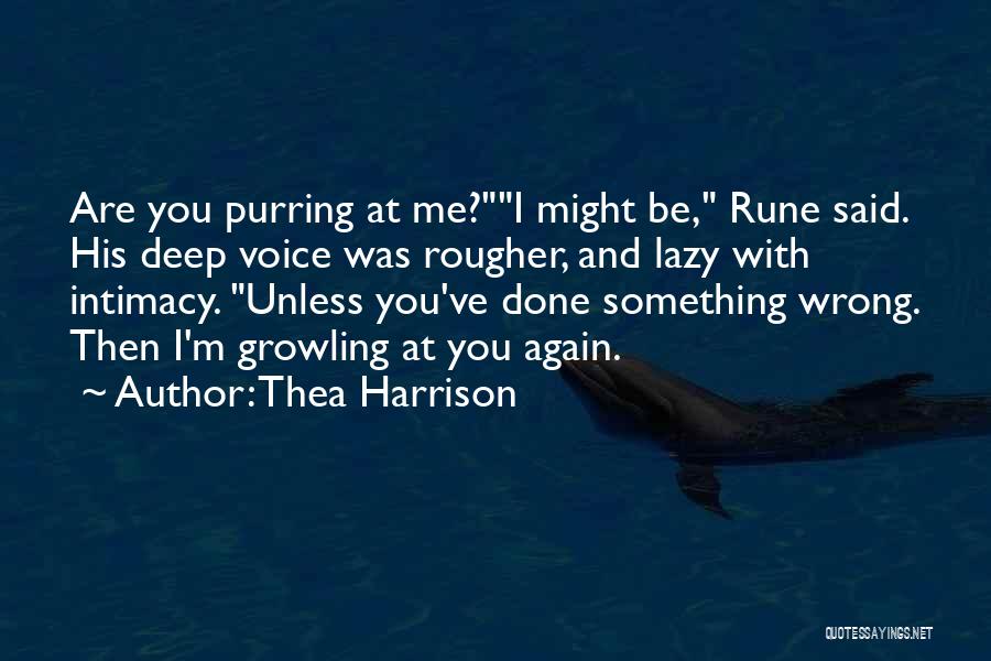 Thea Harrison Quotes: Are You Purring At Me?i Might Be, Rune Said. His Deep Voice Was Rougher, And Lazy With Intimacy. Unless You've