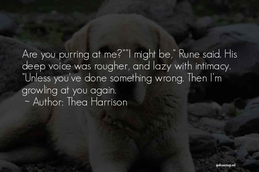 Thea Harrison Quotes: Are You Purring At Me?i Might Be, Rune Said. His Deep Voice Was Rougher, And Lazy With Intimacy. Unless You've