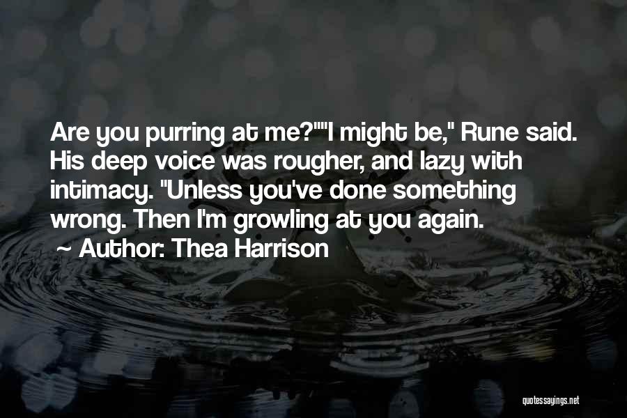 Thea Harrison Quotes: Are You Purring At Me?i Might Be, Rune Said. His Deep Voice Was Rougher, And Lazy With Intimacy. Unless You've