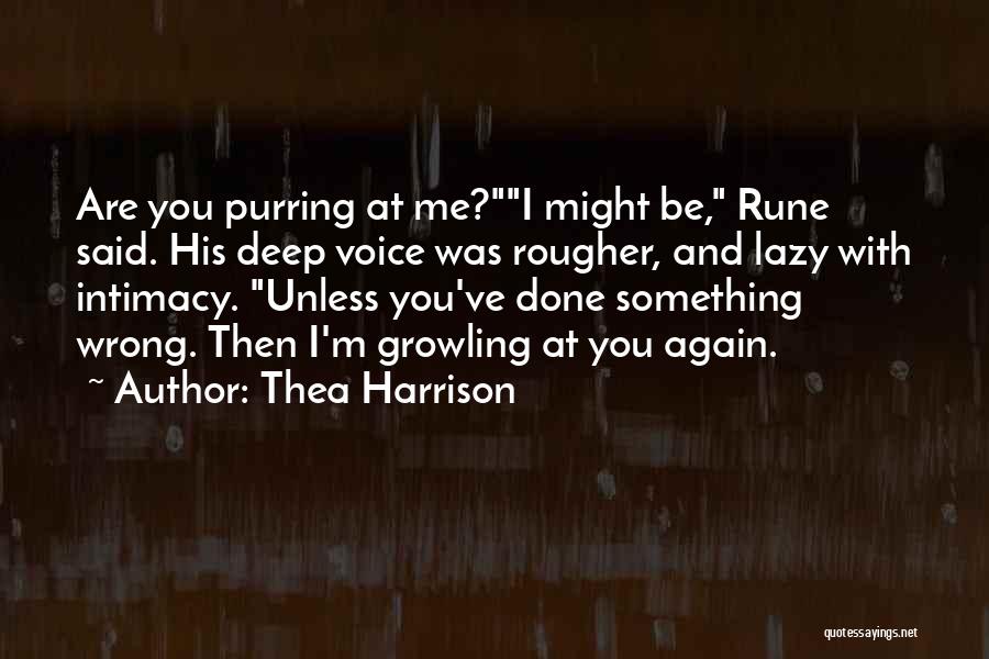 Thea Harrison Quotes: Are You Purring At Me?i Might Be, Rune Said. His Deep Voice Was Rougher, And Lazy With Intimacy. Unless You've