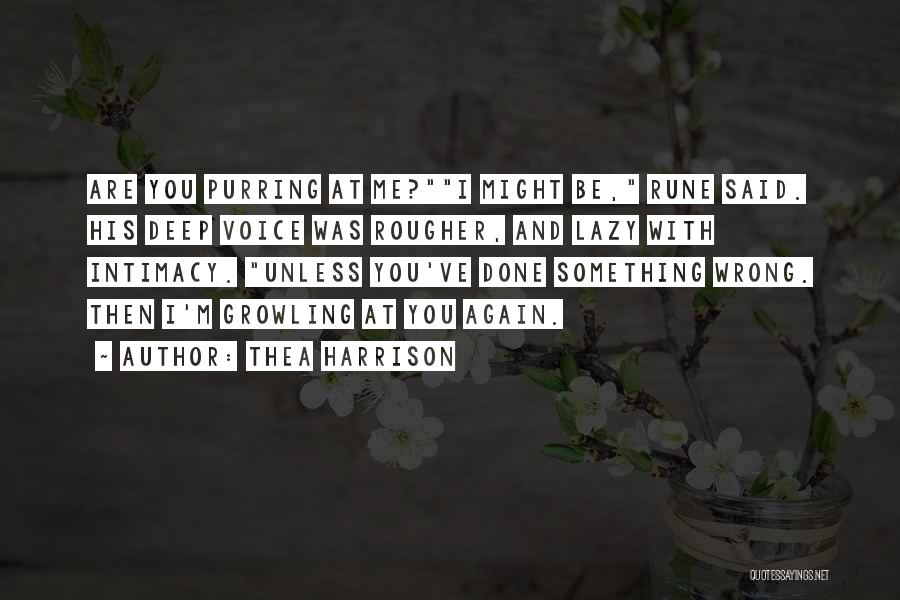 Thea Harrison Quotes: Are You Purring At Me?i Might Be, Rune Said. His Deep Voice Was Rougher, And Lazy With Intimacy. Unless You've
