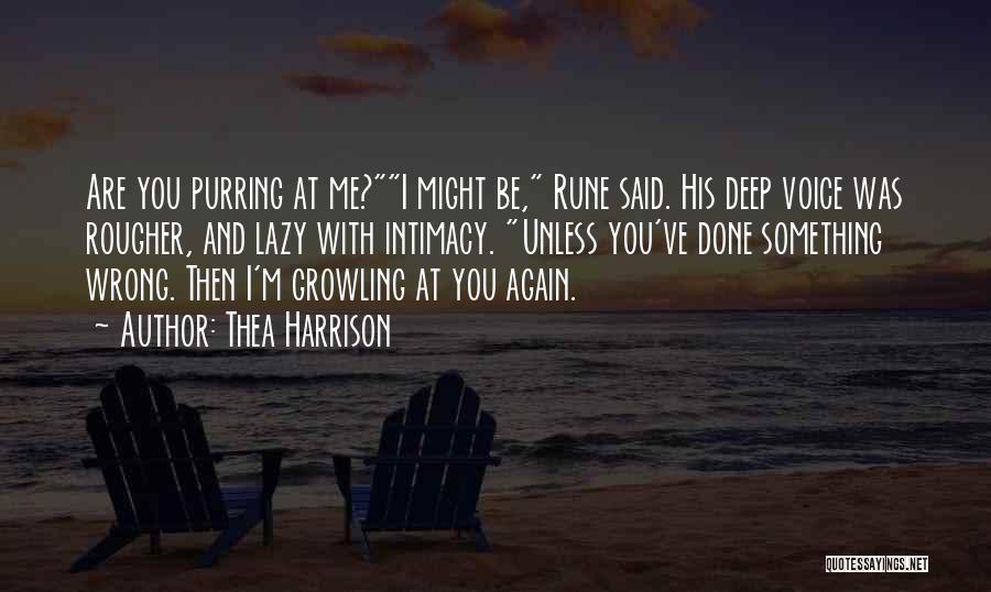 Thea Harrison Quotes: Are You Purring At Me?i Might Be, Rune Said. His Deep Voice Was Rougher, And Lazy With Intimacy. Unless You've
