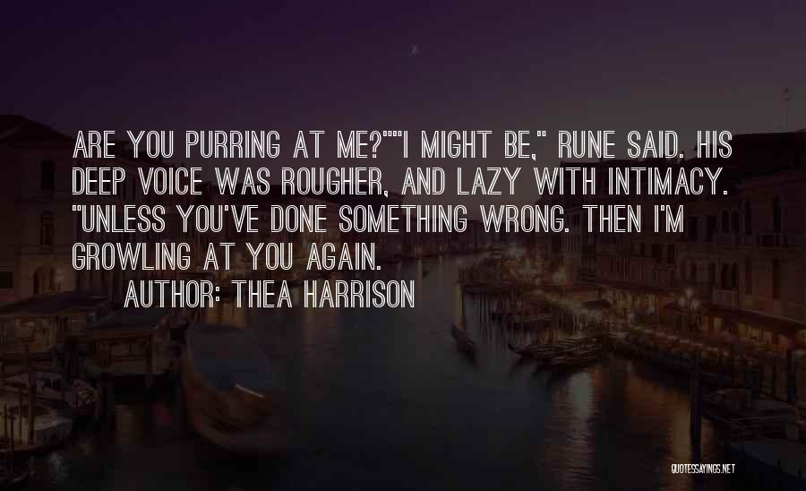 Thea Harrison Quotes: Are You Purring At Me?i Might Be, Rune Said. His Deep Voice Was Rougher, And Lazy With Intimacy. Unless You've