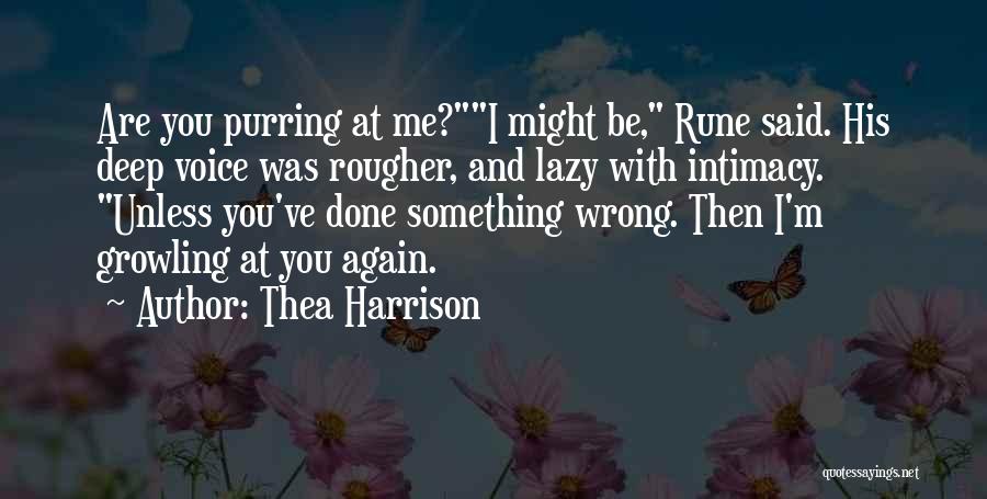 Thea Harrison Quotes: Are You Purring At Me?i Might Be, Rune Said. His Deep Voice Was Rougher, And Lazy With Intimacy. Unless You've