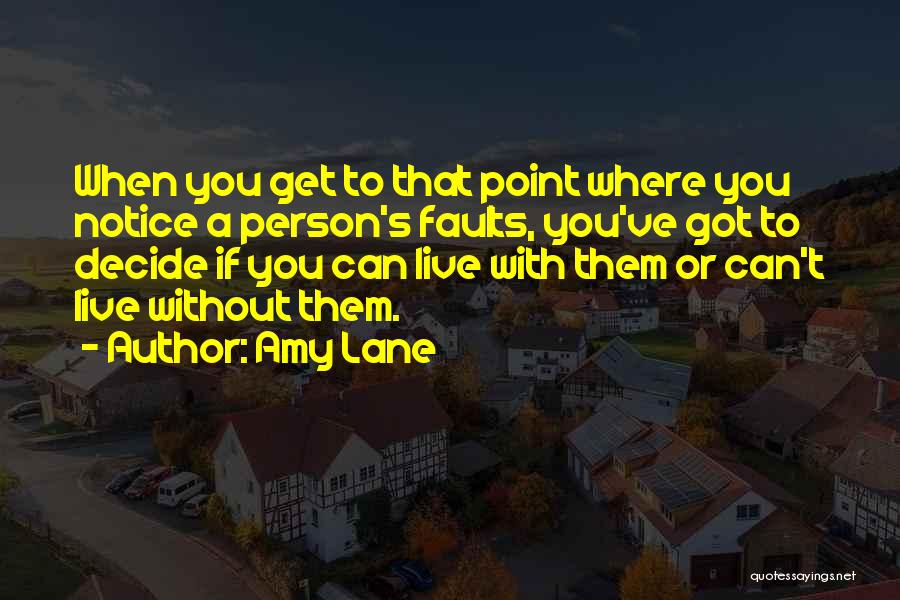 Amy Lane Quotes: When You Get To That Point Where You Notice A Person's Faults, You've Got To Decide If You Can Live