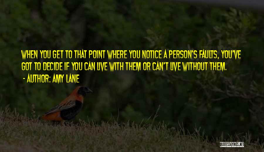 Amy Lane Quotes: When You Get To That Point Where You Notice A Person's Faults, You've Got To Decide If You Can Live