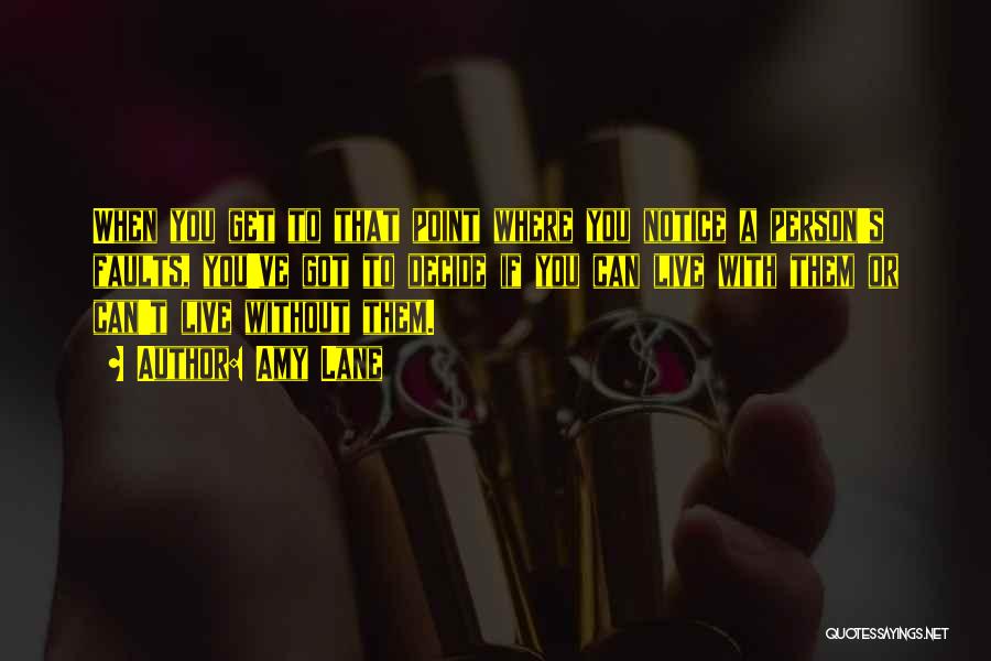 Amy Lane Quotes: When You Get To That Point Where You Notice A Person's Faults, You've Got To Decide If You Can Live