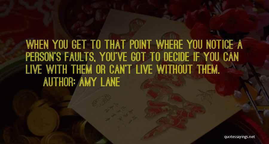 Amy Lane Quotes: When You Get To That Point Where You Notice A Person's Faults, You've Got To Decide If You Can Live