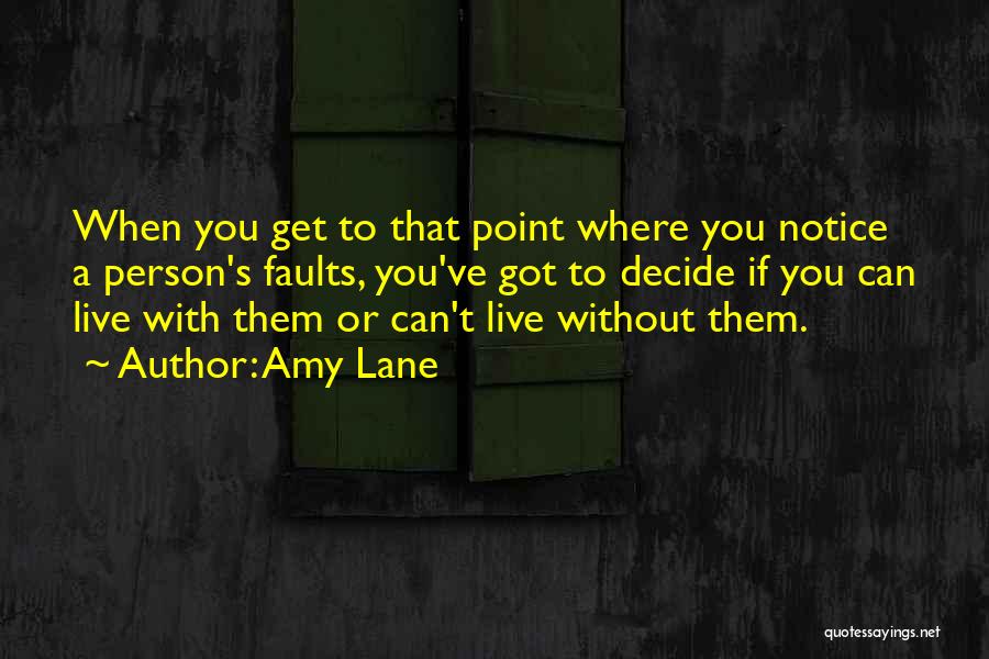 Amy Lane Quotes: When You Get To That Point Where You Notice A Person's Faults, You've Got To Decide If You Can Live