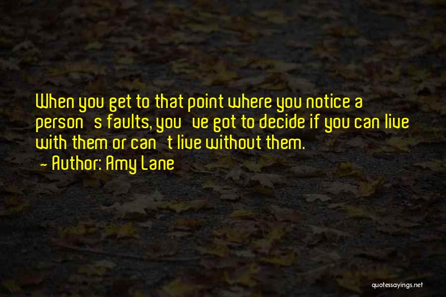 Amy Lane Quotes: When You Get To That Point Where You Notice A Person's Faults, You've Got To Decide If You Can Live