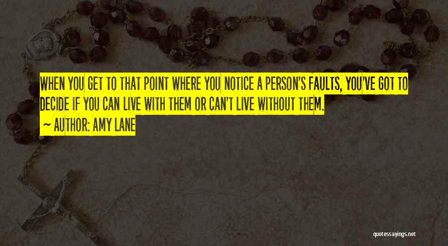 Amy Lane Quotes: When You Get To That Point Where You Notice A Person's Faults, You've Got To Decide If You Can Live