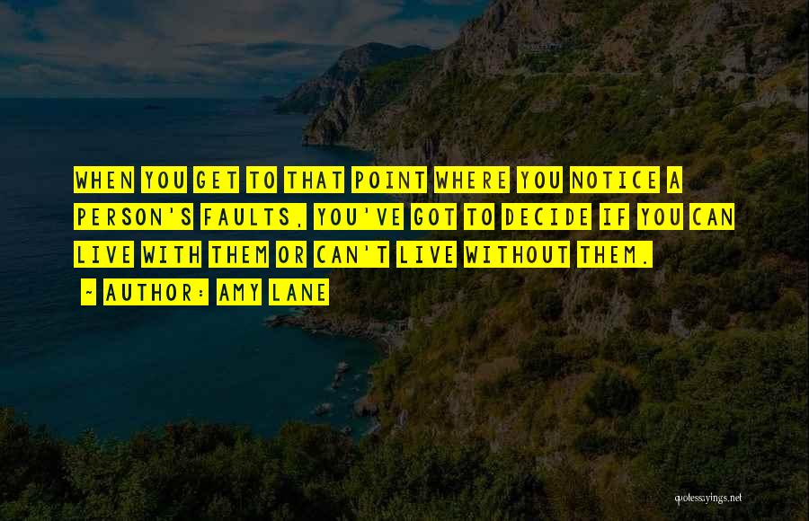 Amy Lane Quotes: When You Get To That Point Where You Notice A Person's Faults, You've Got To Decide If You Can Live