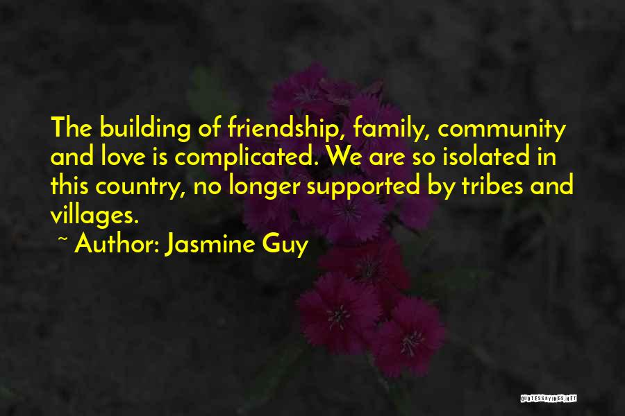 Jasmine Guy Quotes: The Building Of Friendship, Family, Community And Love Is Complicated. We Are So Isolated In This Country, No Longer Supported
