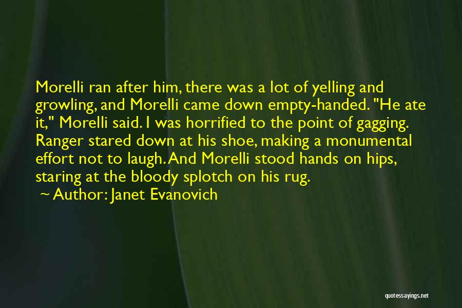 Janet Evanovich Quotes: Morelli Ran After Him, There Was A Lot Of Yelling And Growling, And Morelli Came Down Empty-handed. He Ate It,