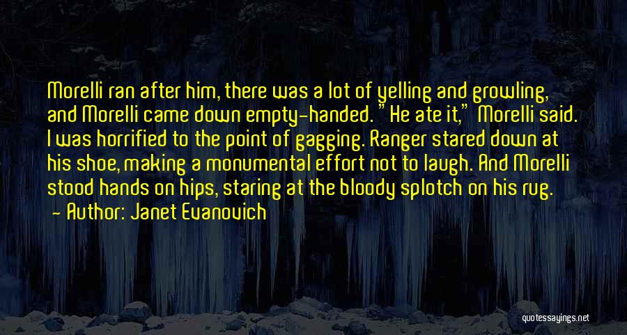 Janet Evanovich Quotes: Morelli Ran After Him, There Was A Lot Of Yelling And Growling, And Morelli Came Down Empty-handed. He Ate It,