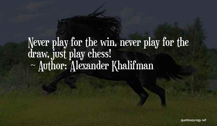 Alexander Khalifman Quotes: Never Play For The Win, Never Play For The Draw, Just Play Chess!