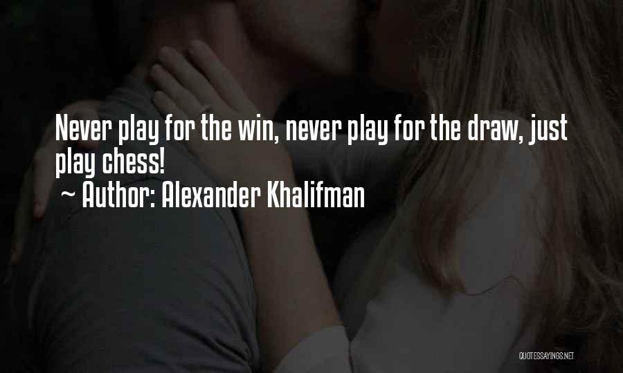 Alexander Khalifman Quotes: Never Play For The Win, Never Play For The Draw, Just Play Chess!