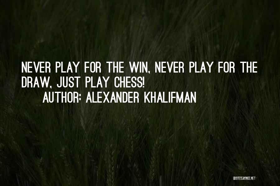 Alexander Khalifman Quotes: Never Play For The Win, Never Play For The Draw, Just Play Chess!