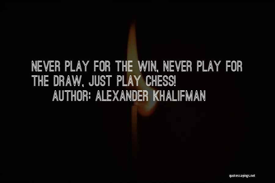 Alexander Khalifman Quotes: Never Play For The Win, Never Play For The Draw, Just Play Chess!