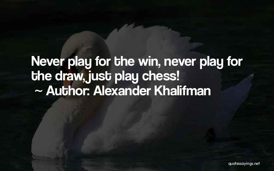 Alexander Khalifman Quotes: Never Play For The Win, Never Play For The Draw, Just Play Chess!