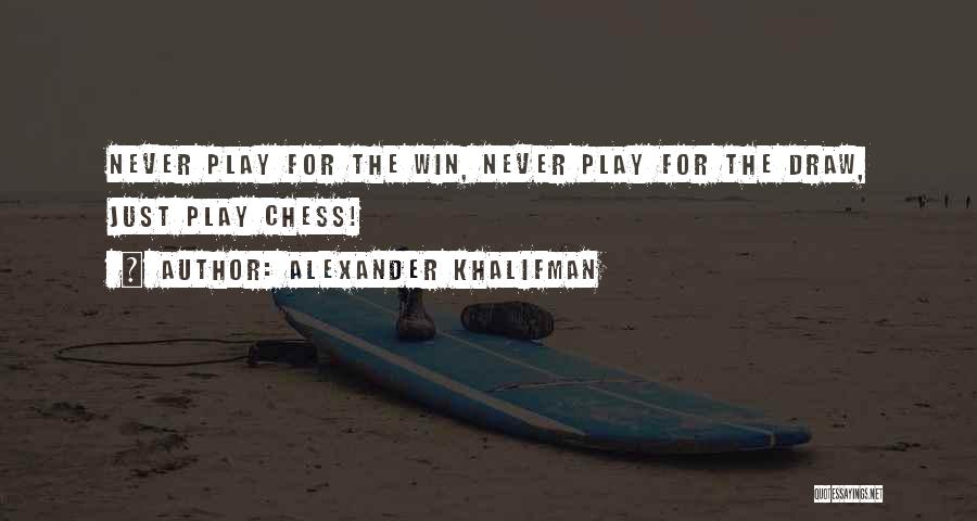 Alexander Khalifman Quotes: Never Play For The Win, Never Play For The Draw, Just Play Chess!