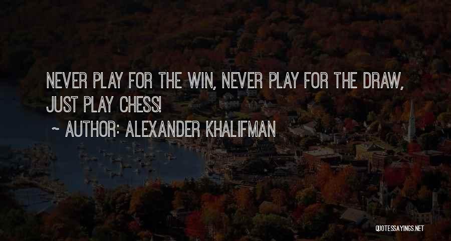 Alexander Khalifman Quotes: Never Play For The Win, Never Play For The Draw, Just Play Chess!
