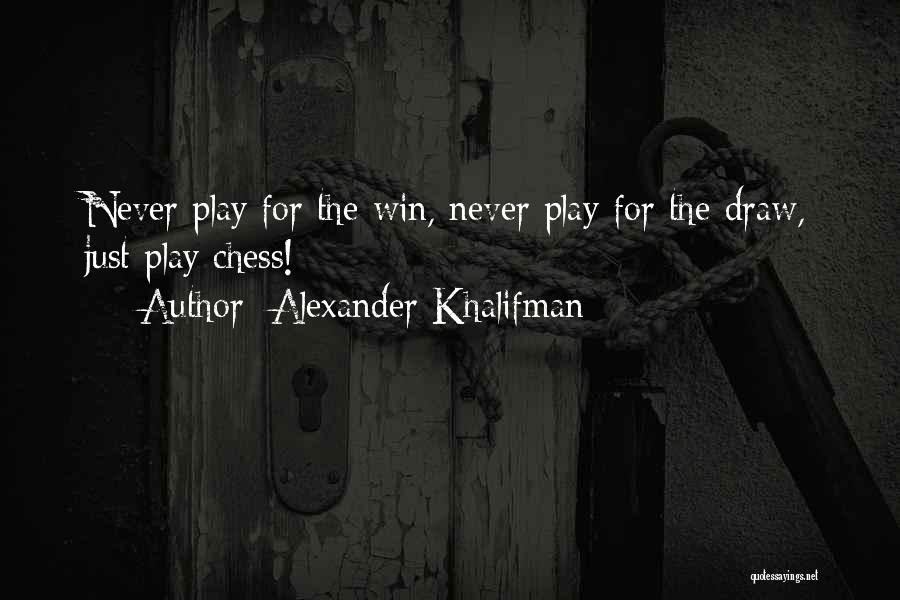 Alexander Khalifman Quotes: Never Play For The Win, Never Play For The Draw, Just Play Chess!