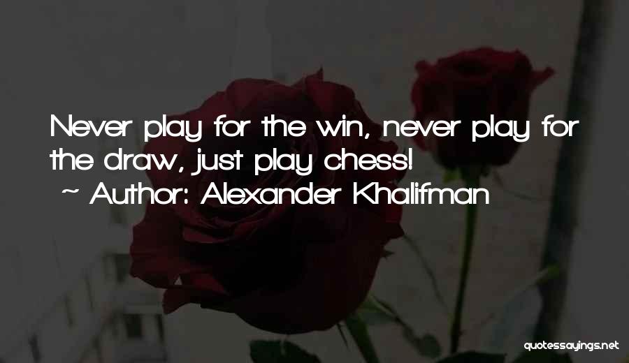 Alexander Khalifman Quotes: Never Play For The Win, Never Play For The Draw, Just Play Chess!