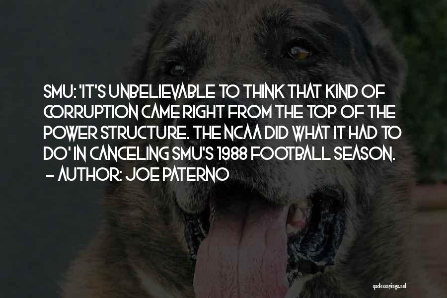 Joe Paterno Quotes: Smu: 'it's Unbelievable To Think That Kind Of Corruption Came Right From The Top Of The Power Structure. The Ncaa