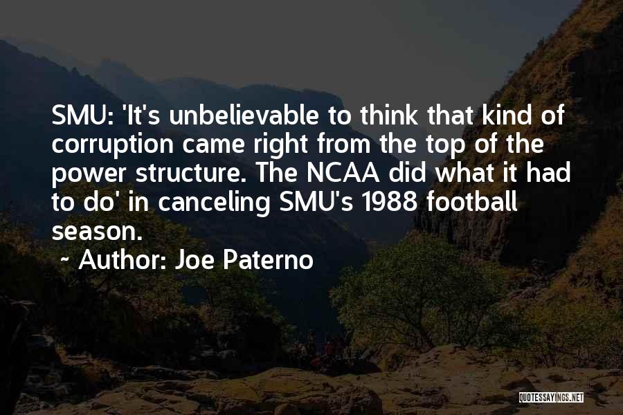 Joe Paterno Quotes: Smu: 'it's Unbelievable To Think That Kind Of Corruption Came Right From The Top Of The Power Structure. The Ncaa