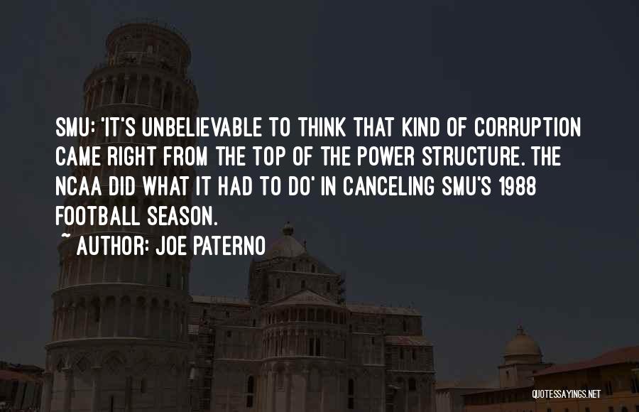 Joe Paterno Quotes: Smu: 'it's Unbelievable To Think That Kind Of Corruption Came Right From The Top Of The Power Structure. The Ncaa