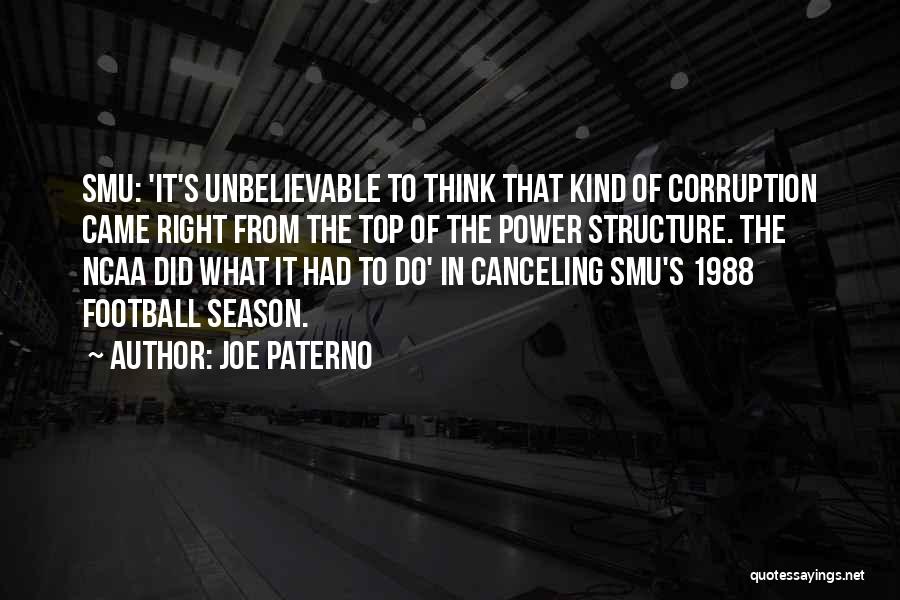 Joe Paterno Quotes: Smu: 'it's Unbelievable To Think That Kind Of Corruption Came Right From The Top Of The Power Structure. The Ncaa