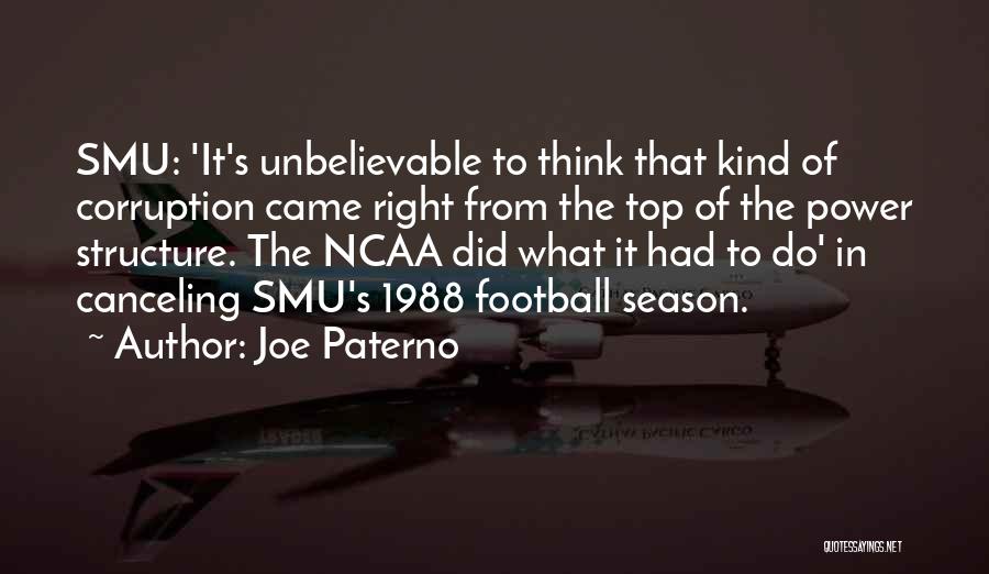 Joe Paterno Quotes: Smu: 'it's Unbelievable To Think That Kind Of Corruption Came Right From The Top Of The Power Structure. The Ncaa