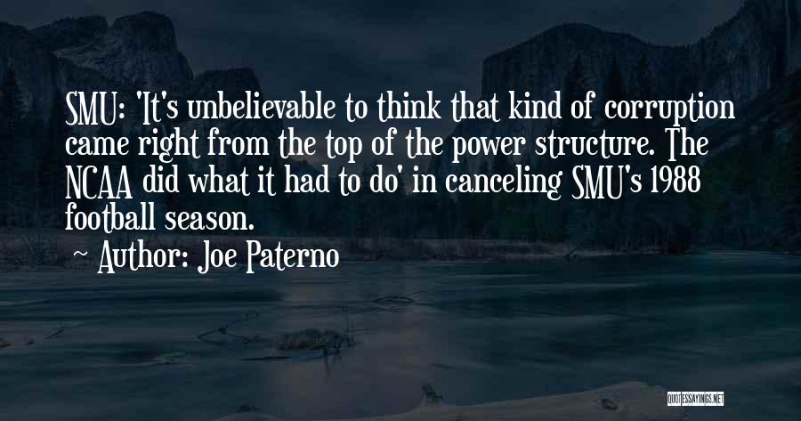 Joe Paterno Quotes: Smu: 'it's Unbelievable To Think That Kind Of Corruption Came Right From The Top Of The Power Structure. The Ncaa