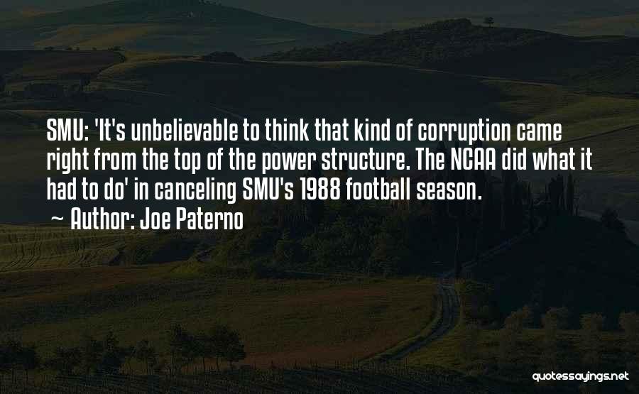 Joe Paterno Quotes: Smu: 'it's Unbelievable To Think That Kind Of Corruption Came Right From The Top Of The Power Structure. The Ncaa