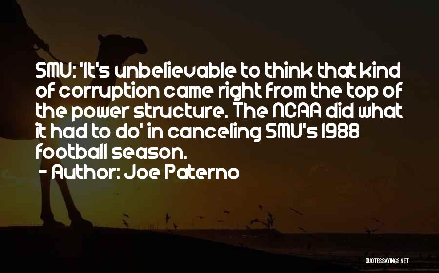 Joe Paterno Quotes: Smu: 'it's Unbelievable To Think That Kind Of Corruption Came Right From The Top Of The Power Structure. The Ncaa