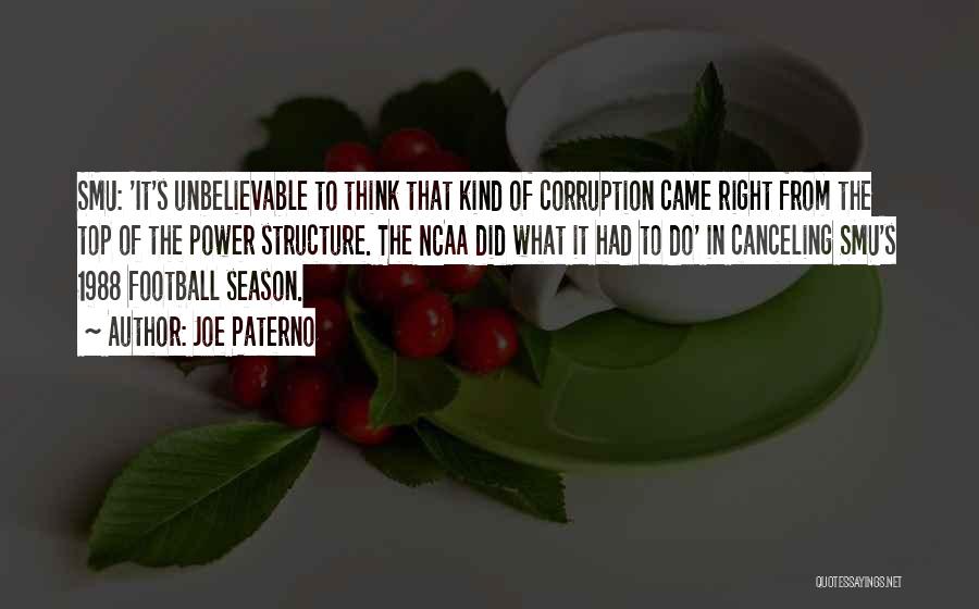 Joe Paterno Quotes: Smu: 'it's Unbelievable To Think That Kind Of Corruption Came Right From The Top Of The Power Structure. The Ncaa