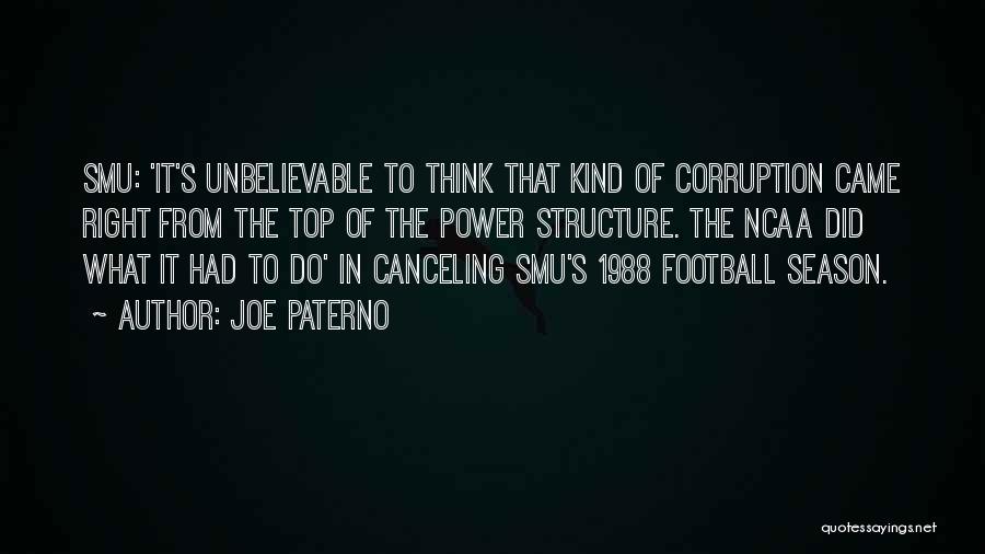 Joe Paterno Quotes: Smu: 'it's Unbelievable To Think That Kind Of Corruption Came Right From The Top Of The Power Structure. The Ncaa