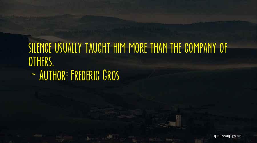 Frederic Gros Quotes: Silence Usually Taught Him More Than The Company Of Others.