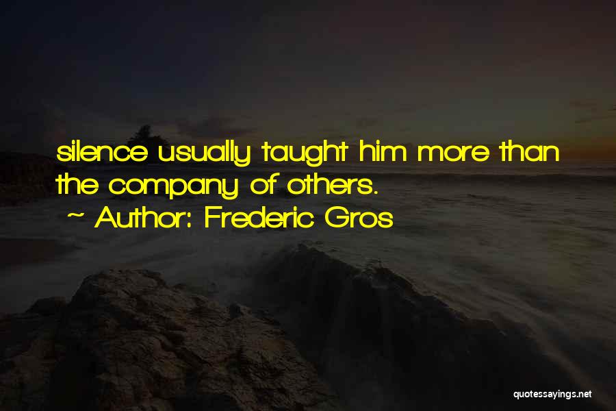 Frederic Gros Quotes: Silence Usually Taught Him More Than The Company Of Others.