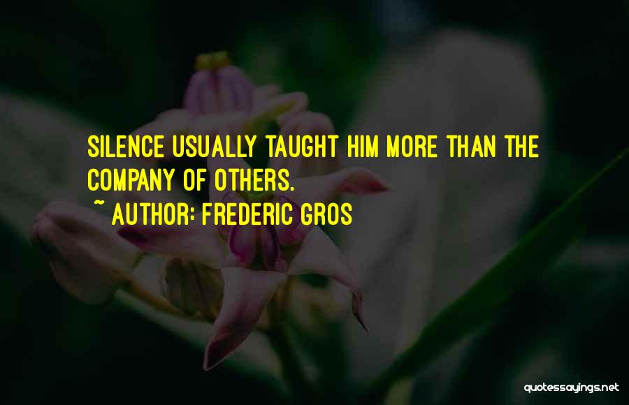 Frederic Gros Quotes: Silence Usually Taught Him More Than The Company Of Others.