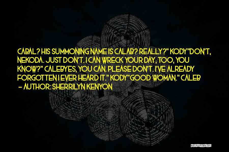 Sherrilyn Kenyon Quotes: Cabal? His Summoning Name Is Calab? Really? Kodydon't, Nekoda. Just Don't. I Can Wreck Your Day, Too, You Know? Calebyes,