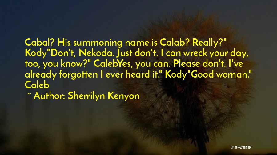 Sherrilyn Kenyon Quotes: Cabal? His Summoning Name Is Calab? Really? Kodydon't, Nekoda. Just Don't. I Can Wreck Your Day, Too, You Know? Calebyes,