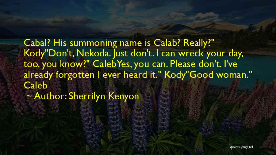 Sherrilyn Kenyon Quotes: Cabal? His Summoning Name Is Calab? Really? Kodydon't, Nekoda. Just Don't. I Can Wreck Your Day, Too, You Know? Calebyes,